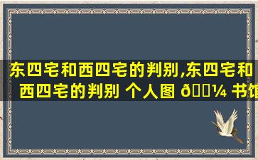 东四宅和西四宅的判别,东四宅和西四宅的判别 个人图 🐼 书馆